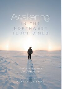 AWAKENING IN THE NORTHWEST TERRITORIES: ONE MAN'S SEARCH FOR FULFILLMENT