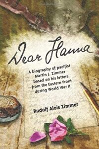 Dear Hanna: A biography of pacifist Martin J. Zimmer based on his letters from the Eastern Front during World War II 