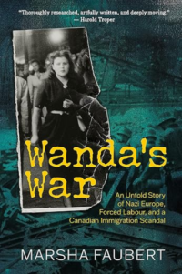 Wanda's War: An Untold Story of Nazi Europe, Forced Labour, and a Canadian Immigration Scandal