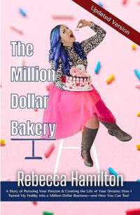 The Million Dollar Bakery: A Story of Pursuing Your Passion & Creating the Life of Your Dreams: How I Turned My Hobby into a Million-Dollar Business—and How You Can Too!